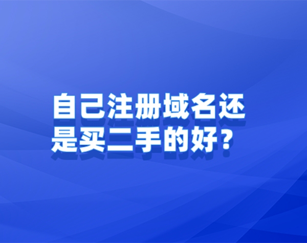 自己注冊域名還是買二手的好?