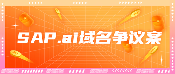 SAP.ai域名爭議案：WIPO裁決SAP SE勝訴，域名被強制轉(zhuǎn)讓